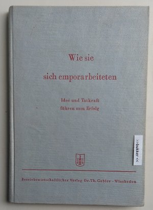 antiquarisches Buch – Hrsg. von der Schriftleitung des "Aufstieg" – Wie sie sich emporarbeiteten : Idee und Tatkraft führen zum Erfolg.