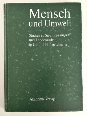 Mensch und Umwelt - Studien zu Siedlungsausgriff und Landesausbau in Ur- und Frühgeschichte