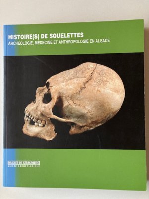 Histoire(s) de squelettes Archeologie, Medecine et Anthropologie en Alsace