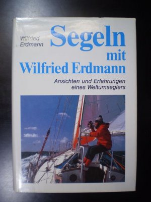 Segeln mit Wilfried Erdmann. Ansichten und Erfahrungen eines Weltumseglers