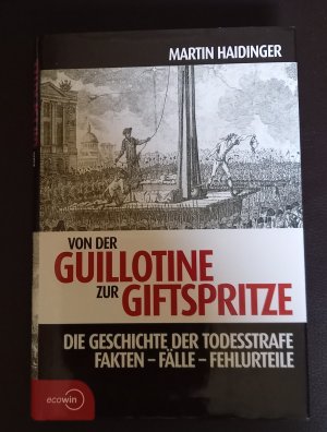 Von der Guillotine zur Giftspritze - Die Geschichte der Todesstrafe. Fakten - Fälle - Fehlurteile