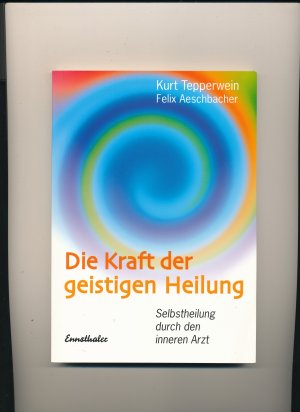 Die Kraft der geistigen Heilung - Selbstheilung durch den inneren Arzt