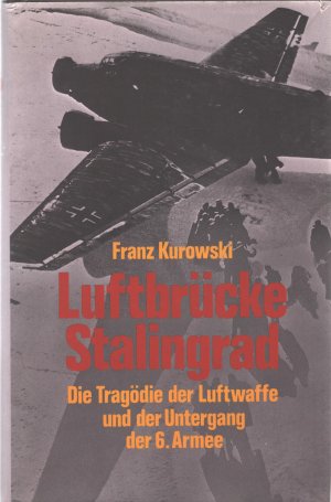 Luftbrücke Stalingrad. Die Tragödie der Luftwaffe und der Untergang der 6. Armee