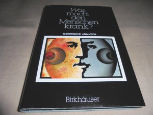 Was macht den Menschen krank ?,- 18 kritische Analysen ( Kongreß - Vorträge " Gesundheit in eigener Verantwortung " 10.- 14. 9. 1990 in Hannover