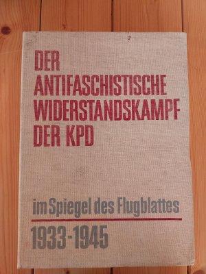 Der antifaschistische Widerstandskampf der KPD im Spiegel des Flugblattes 1933 - 1945. 240 Faksimiles und 6 originalgetreue Reproduktionen zusammengestellt […]