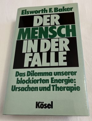 Der Mensch in der Falle. Das Dilemma unserer blockierten Energie: Ursachen und Therapie