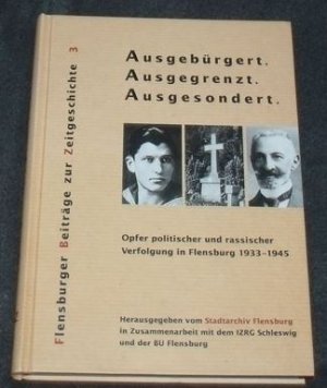 Ausgebürgert. Ausgegrenzt. Ausgesondert Opfer  politischer und rassischer Verfolgung in Flensbsburg