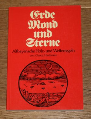 Erde, Mond und Sterne. Altbayerische Holz- und Wetterregeln.