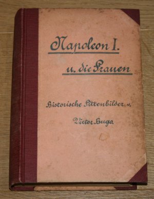 Napoleon I. und die Frauen. Liebesleben Napoleon I. Historische Sittenbilder von Victor Hugo.