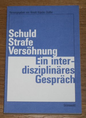 Schuld - Strafe - Versöhnung: ein interdisziplinäres Gespräch.