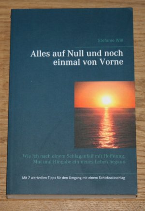 gebrauchtes Buch – Stefanie Will – Alles auf Null und noch einmal von Vorne: Wie ich nach einem Schlaganfall mit Hoffnung, Mut und Hingabe ein neues Leben begann.