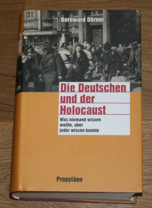 Die Deutschen und der Holocaust. Was niemand wissen wollte, aber jeder wissen konnte.