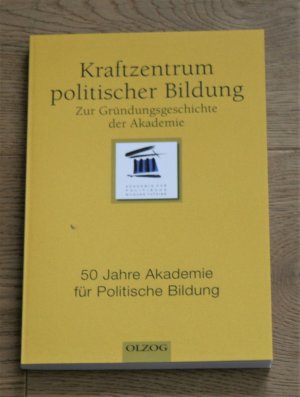 Kraftzentrum politischer Bildung. Zur Gründungsgeschichte der Akademie. 50 Jahre Akademie für Politische Bildung.