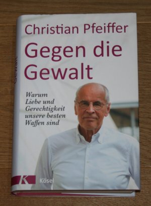 gebrauchtes Buch – Christian Pfeiffer – Gegen die Gewalt. Warum Liebe und Gerechtigkeit unsere besten Waffen sind.