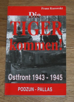 Die Tiger kommen. Die schwere Panzerabteilung 502 und die Tiger der "Leibstandarte" im Ostfeldzug 1943 - 1945.