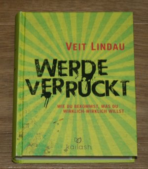 gebrauchtes Buch – Veit Lindau – Werde verrückt. Wie du bekommst, was du wirklich-wirklich willst.