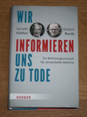 gebrauchtes Buch – Hüther, Gerald und Robert Burdy – Wir informieren uns zu Tode. Ein Befreiungsversuch für verwickelte Gehirne.