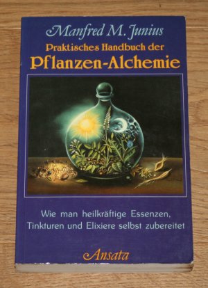 Praktisches Handbuch der Pflanzen-Alchemie. [Wie man heilkräftige Essenzen, Tinkturen und Elixiere selbst zubereitet.]