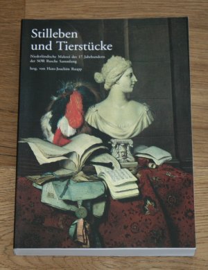 Stilleben und Tierstücke. [Niederländische Malerei des 17. Jahrhunderts der SOR Rusche-Sammlung, Band 5].