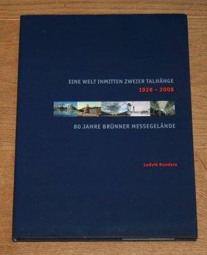 gebrauchtes Buch – Ludvik Kundera – Eine Welt inmitten zweier Talhänge. 1928 - 2008. 80 Jahr Brünner Messegelände.