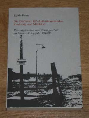 Die Dachauer KZ-Außenkommandos Kaufering und Mühldorf. Rüstungsbauten und Zwangsarbeit im letzten Kriegsjahr 1944/45