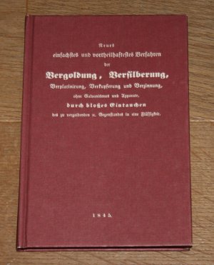 Neues einfachstes und vorteilhaftestes Verfahren der Vergoldung, Versilberung, Verplatinierung, Verkupferung und Verzinnung, ohne Galvanismus und Apparate […]