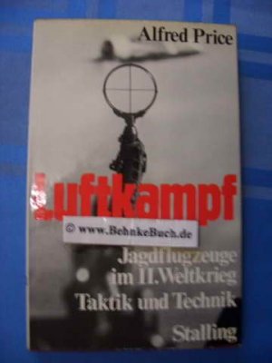 Luftkampf : Jagdflugzeuge im II. Weltkrieg ; Taktik und Technik. [Aus d. Engl. übertr. von Erwin Peters]