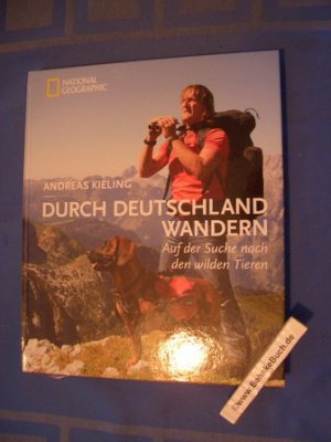 Durch Deutschland wandern : auf der Suche nach den wilden Tieren. Andreas Kieling / National geographic.