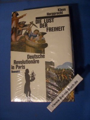 Die Lust der Freiheit : Deutsche Revolutionäre in Paris. Klaus Harpprecht.