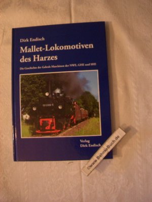 Mallet-Lokomotiven des Harzes : die Geschichte der Gelenk-Maschinen der NWE, GHE und SHE. Dirk Endisch