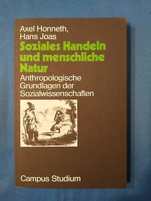 Soziales Handeln und menschliche Natur : anthropolog. Grundlagen d. Sozialwiss. Axel Honneth ; Hans Joas / Campus / Studium ; 545 : Krit. Sozialwiss.