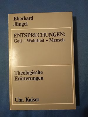 Theologische Erörterungen; Entsprechungen : Gott - Wahrheit - Mensch. Beiträge zur evangelischen Theologie ; Bd. 88.