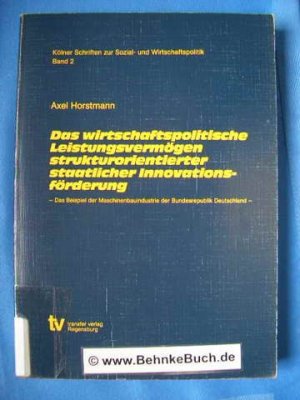 Das wirtschaftspolitische Leistungsvermögen strukturorientierter staatlicher Innovationsförderung : Das Beispiel der Maschinenbauindustrie der Bundesrepublik Deutschland. Kölner Schriften zur Sozial- und Wirtschaftspolitik Band 2.