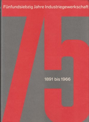 Fünfundsiebzig Jahre Industriegewerkschaft 1891 bis 1966 vom Dt. Metallarbeiter-Verb. zur Industriegewerkschaft Metall ; e. Bericht in Wort u. Bild.