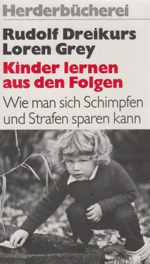 gebrauchtes Buch – Dreikurs, Rudolf und Loren Grey – Kinder lernen aus den Folgen. Wie man sich Schimpfen und Strafen sparen kann.