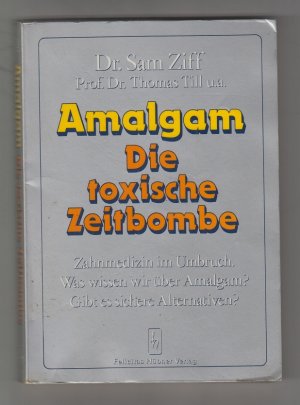 gebrauchtes Buch – Ziff, Dr. Sam und Prof – Amalgam- Die toxische Zeitbombe. Zahnmedizin im Umbruch.