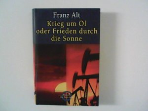 gebrauchtes Buch – Franz Alt – Krieg um Öl oder Frieden durch die Sonne