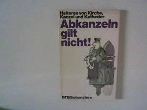Abkanzeln gilt nicht! : Heiteres von Kirche, Kanzel und Katheder. Gütersloher Taschenbücher Siebenstern ; 1067