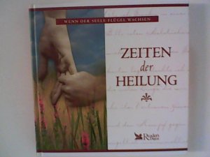 Zeiten der Heilung (Wenn der Seele Flügel wachsen)