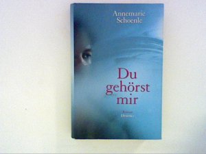 gebrauchtes Buch – Annemarie Schoenle – Du gehörst mir: Roman