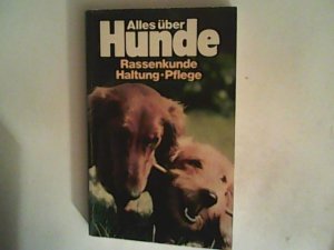 Alles über Hunde. Rassenkunde - Haltung - Pflege