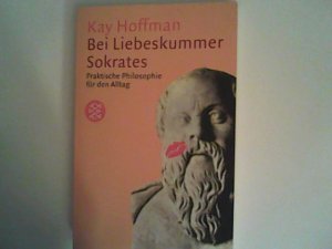 gebrauchtes Buch – Kay Hoffman – Bei Liebeskummer Sokrates: Praktische Philosophie für den Alltag