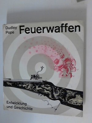 Feuerwaffen : Entwicklung u. Geschichte. Dudley Pope. [Einzig berecht. Übertr. aus d. Engl. von Dieter Heuler u. Alfred P. Zeller]