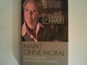 gebrauchtes Buch – Susanne Schmidt – Markt ohne Moral: Das Versagen der internationalen Finanzelite