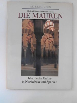 Alte Kulturen: Die Mauren : Islamische Kultur in Nordafrika und Spanien. Michael Brett ; Werner Forman. [Übers.: Thomas Münster] / Atlantis - alte Kulturen