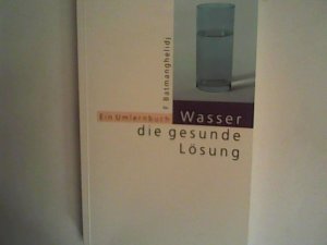 gebrauchtes Buch – Fereydoon Batmanghelidj – Wasser - die gesunde Lösung: Ein Umlernbuch