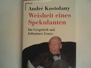 gebrauchtes Buch – Kostolany, André und Johannes Gross – Weisheit eines Spekulanten : André Kostolany im Gespräch mit Johannes Gross