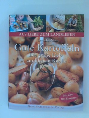 Gute Kartoffeln : die große Liebe zur kleinen Knolle ; [mit über 100 Rezepten]. von Cornelia Adam. [Red.: Margit Roth] / Aus Liebe zum Landleben