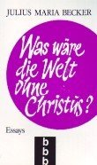 Was wäre die Welt ohne Christus. Essays.