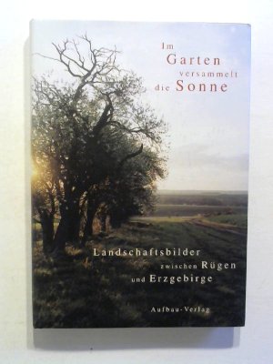 gebrauchtes Buch – Peter Jacobs – Im Garten versammelt die Sonne: Landschaftsbilder zwischen Rügen und Erzgebirge.